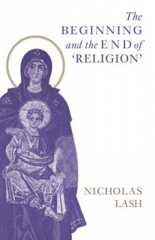 Kniha Beginning and the End of 'Religion' Nicholas Lash