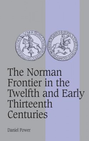 Książka Norman Frontier in the Twelfth and Early Thirteenth Centuries Daniel (University of Sheffield) Power