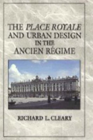 Book Place Royale and Urban Design in the Ancien Regime Richard L. Cleary