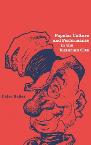Kniha Popular Culture and Performance in the Victorian City Peter Bailey