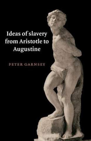 Könyv Ideas of Slavery from Aristotle to Augustine Peter Garnsey