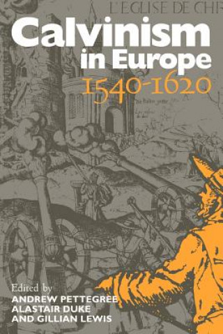 Książka Calvinism in Europe, 1540-1620 Andrew PettegreeAlastair DukeGillian Lewis