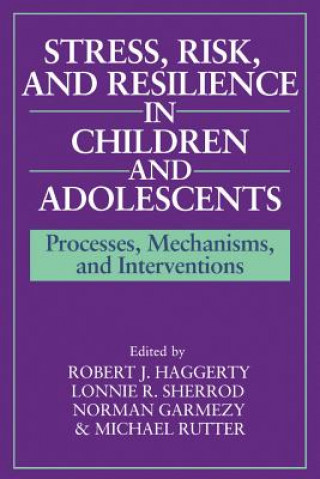 Carte Stress, Risk, and Resilience in Children and Adolescents Robert J. HaggertyLonnie R. SherrodNorman GarmezyMichael Rutter