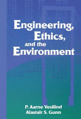 Könyv Engineering, Ethics, and the Environment P. Aarne VesilindAlastair S. Gunn