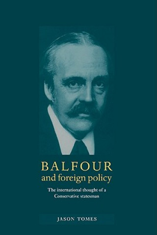 Könyv Balfour and Foreign Policy Jason Tomes