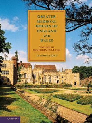 Kniha Greater Medieval Houses of England and Wales, 1300-1500: Volume 3, Southern England Anthony Emery