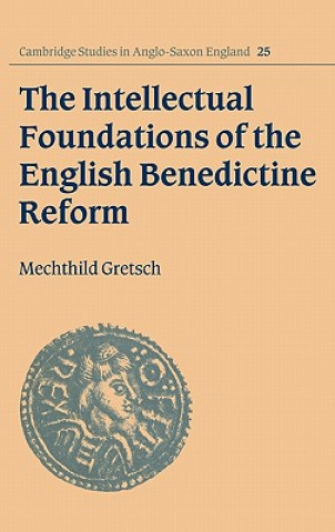 Könyv Intellectual Foundations of the English Benedictine Reform Mechthild Gretsch