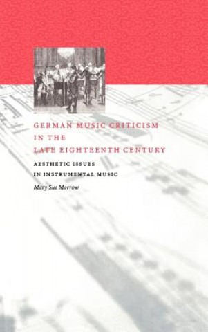 Knjiga German Music Criticism in the Late Eighteenth Century Mary Sue Morrow