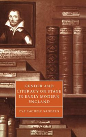 Kniha Gender and Literacy on Stage in Early Modern England Eve Rachele Sanders