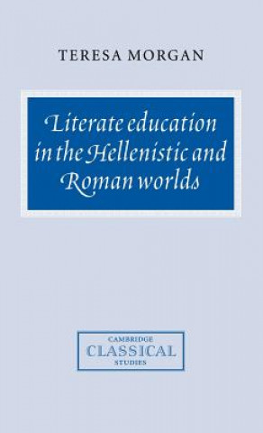 Kniha Literate Education in the Hellenistic and Roman Worlds Teresa Morgan