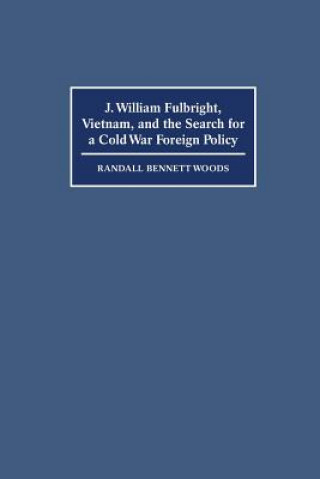 Carte J. William Fulbright, Vietnam, and the Search for a Cold War Foreign Policy Randall Bennett Woods