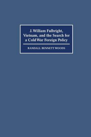 Buch J. William Fulbright, Vietnam, and the Search for a Cold War Foreign Policy Randall Bennett Woods