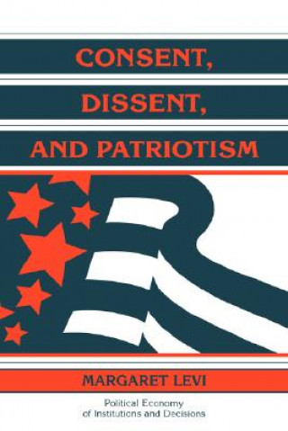 Kniha Consent, Dissent, and Patriotism Margaret Levi