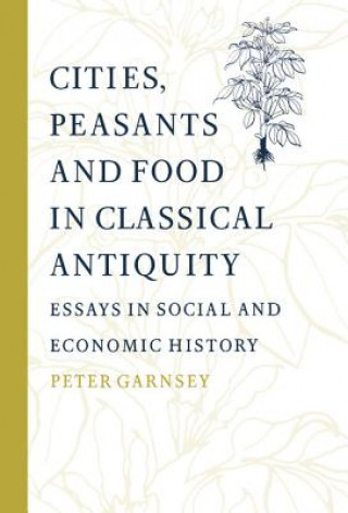 Könyv Cities, Peasants and Food in Classical Antiquity Peter Garnsey