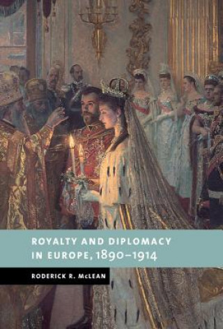Kniha Royalty and Diplomacy in Europe, 1890-1914 Roderick R. (University of Sussex) McLean