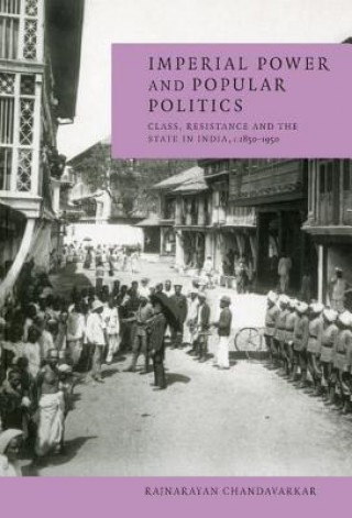 Könyv Imperial Power and Popular Politics Rajnarayan (University of Cambridge) Chandavarkar