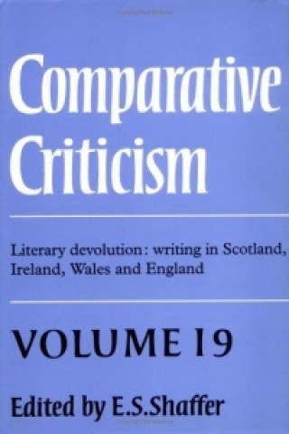 Kniha Comparative Criticism: Volume 19, Literary Devolution: Writing in Scotland, Ireland, Wales and England E. S. Shaffer