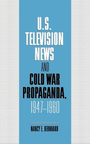 Βιβλίο U.S. Television News and Cold War Propaganda, 1947-1960 Nancy Bernhard