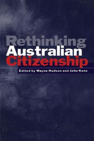 Kniha Rethinking Australian Citizenship Wayne HudsonJohn Kane