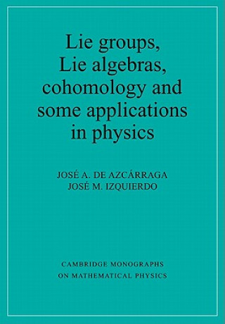 Könyv Lie Groups, Lie Algebras, Cohomology and some Applications in Physics Josi A. de Azcarraga