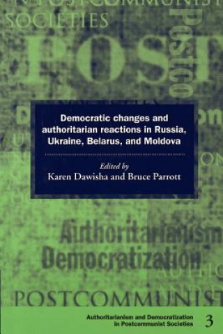 Kniha Democratic Changes and Authoritarian Reactions in Russia, Ukraine, Belarus and Moldova Karen Dawisha