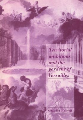 Buch Territorial Ambitions and the Gardens of Versailles Chandra Mukerji