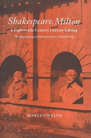 Kniha Shakespeare, Milton and Eighteenth-Century Literary Editing Marcus (University of Birmingham) Walsh