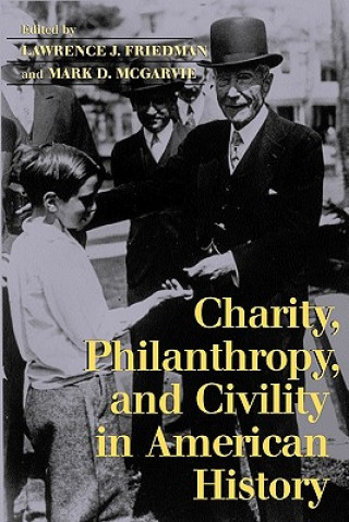 Carte Charity, Philanthropy, and Civility in American History Lawrence J. FriedmanMark D. McGarvie