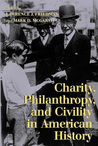 Książka Charity, Philanthropy, and Civility in American History Lawrence J. FriedmanMark D. McGarvie