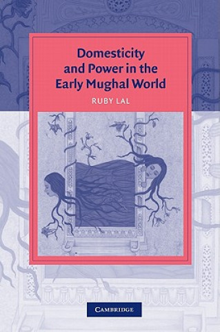 Kniha Domesticity and Power in the Early Mughal World Ruby Lal