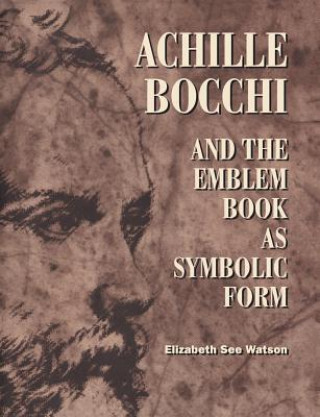 Kniha Achille Bocchi and the Emblem Book as Symbolic Form Elizabeth See Watson