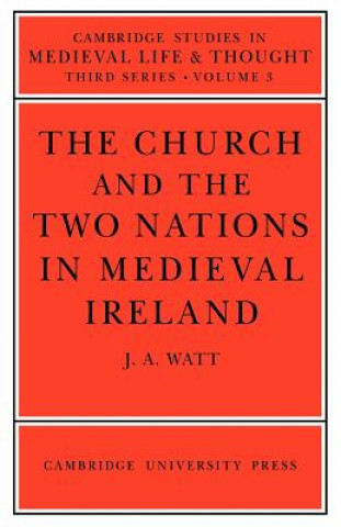 Книга Church and the Two Nations in Medieval Ireland J. A. (University of Hull) Watt