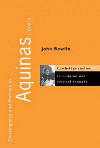 Knjiga Contingency and Fortune in Aquinas's Ethics John Bowlin