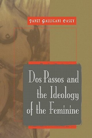 Kniha Dos Passos and the Ideology of the Feminine Janet Galligani Casey