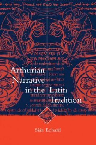 Kniha Arthurian Narrative in the Latin Tradition Siân Echard
