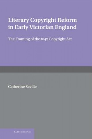 Kniha Literary Copyright Reform in Early Victorian England Catherine Seville