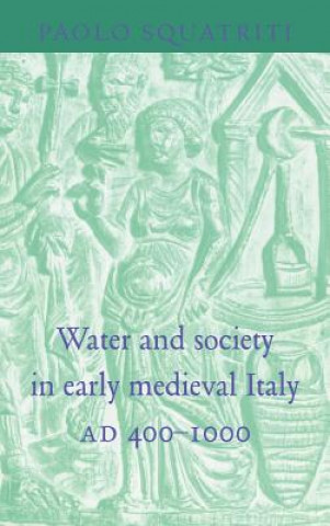 Könyv Water and Society in Early Medieval Italy, AD 400-1000 Squatriti