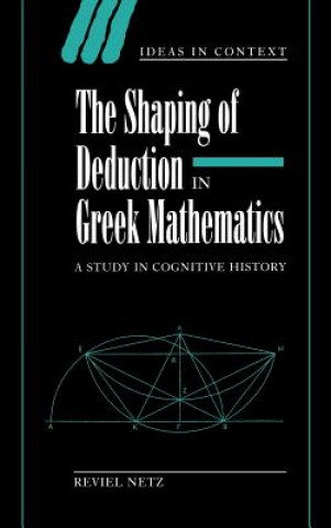 Könyv Shaping of Deduction in Greek Mathematics Reviel Netz