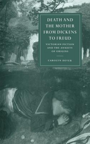 Carte Death and the Mother from Dickens to Freud Carolyn Dever