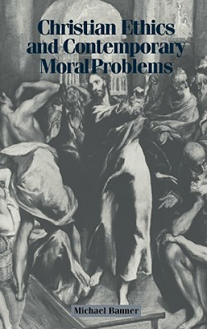 Könyv Christian Ethics and Contemporary Moral Problems Michael Banner