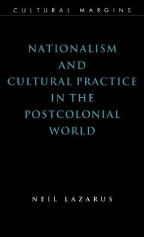 Kniha Nationalism and Cultural Practice in the Postcolonial World Neil Lazarus