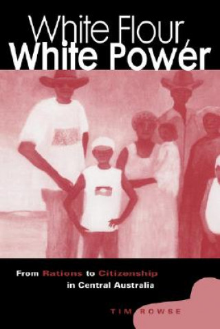 Kniha White Flour, White Power Tim Rowse