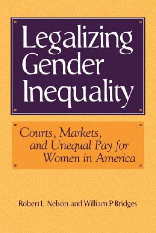 Kniha Legalizing Gender Inequality Robert L. NelsonWilliam P. Bridges