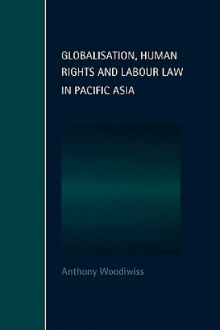 Kniha Globalisation, Human Rights and Labour Law in Pacific Asia Anthony Woodiwiss