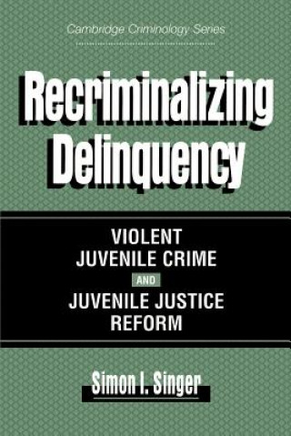 Kniha Recriminalizing Delinquency Simon I. Singer