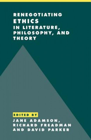 Kniha Renegotiating Ethics in Literature, Philosophy, and Theory Jane AdamsonRichard FreadmanDavid Parker