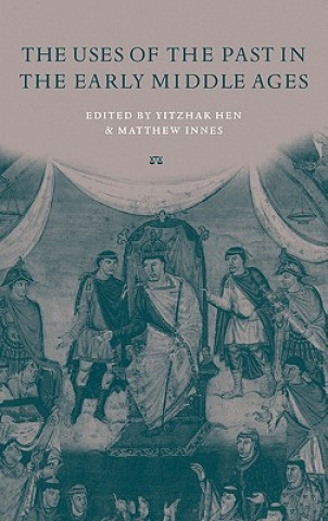 Kniha Uses of the Past in the Early Middle Ages Yitzhak Hen