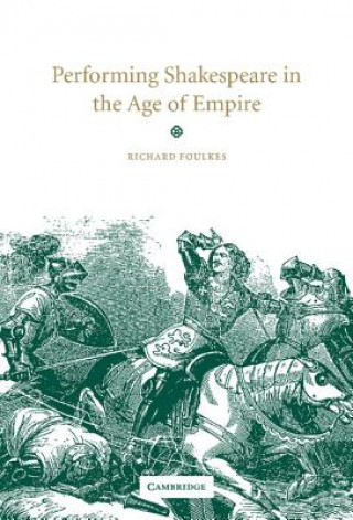 Carte Performing Shakespeare in the Age of Empire Richard Foulkes