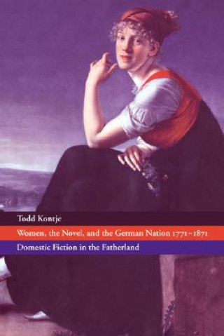 Kniha Women, the Novel, and the German Nation 1771-1871 Todd Kontje