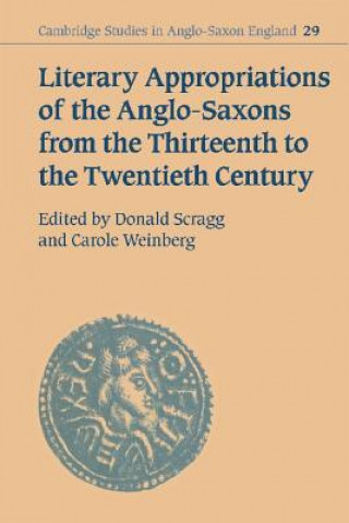 Libro Literary Appropriations of the Anglo-Saxons from the Thirteenth to the Twentieth Century Donald ScraggCarole Weinberg